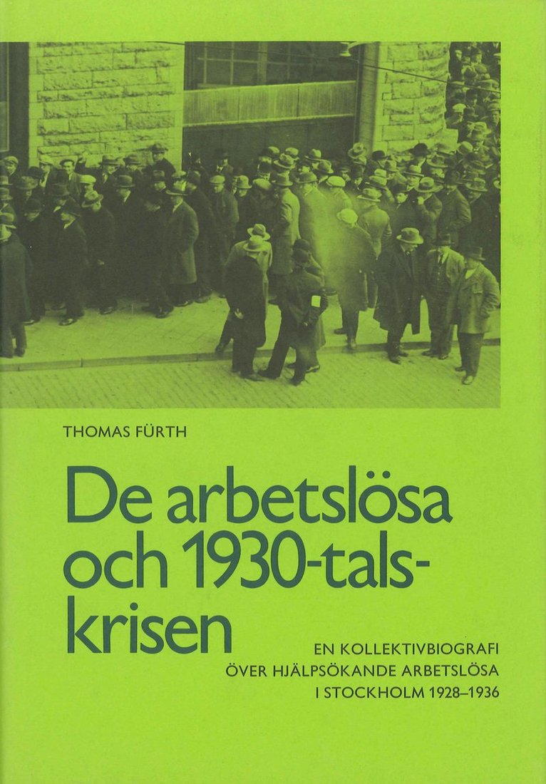 Thomas Fürth - De arbetslösa och 1930-talskrisen : en kollektivbiografi över hjälpsökande arbetslösa i Stockholm 1928-1936 = The unemployed and the crisis of the nineteen thirties : a collective biography of applicants for unemployment relief in Stockholm 1928-1936, Inbunden