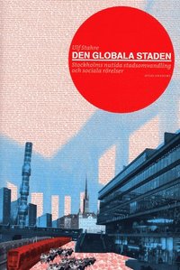 bokomslag Den globala staden : Stockholms nutida stadsomvandling och sociala rörelser