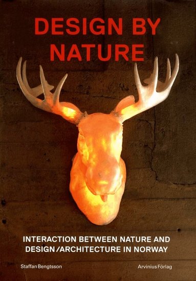 Staffan Bengtsson, Jelena Zetterström - Design by Nature.: interaction between nature and design/architecture in Norway, Inbunden