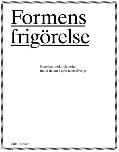 Cilla Robach - Formens frigörelse : konsthantverkare och design under debatt i 1960-talets Sverige, Häftad