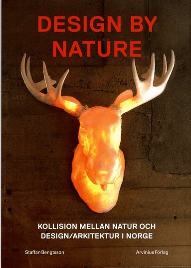 Staffan Bengtsson, Jelena Zetterström - Design by nature : kollision mellan natur och design/arkitektur i Norge, Inbunden