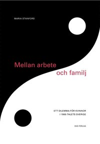 bokomslag Mellan arbete och familj : ett dilemma för kvinnor i 1900-talets Sverige