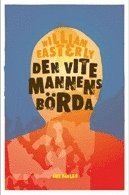 bokomslag Den vite mannens börda : varför västerlandets ansträngningar att hjälp resten av världen har gjort så stor skada och så lite nytta