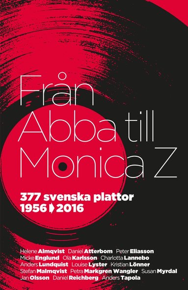 Helene Almqvist, Daniel Atterbom, Peter Eliasson, Micke Englund, Ola Karlsson, Charlotta Lannebo, Anders Lundquist, Louise Lyster, Kristian Lönner, Stefan Malmqvist, Petra Markgren Wangler, Susan Myrdal, Jan Olsson, Daniel Reichberg, Anders Tapola - Från Abba till Monica Z : 377 svenska plattor 1956-2016, Inbunden