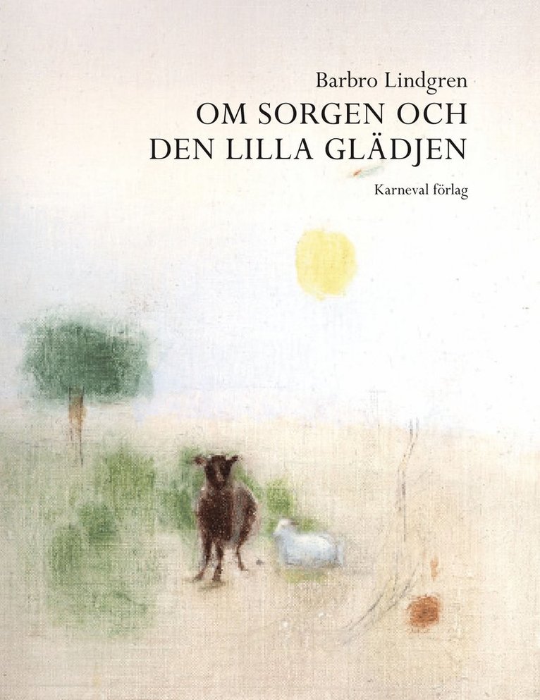 Barbro Lindgren - Om sorgen och den lilla glädjen, Inbunden