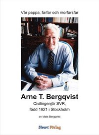 bokomslag Arne T. Bergqvist : Civilingenjör SVR, född 1921 i Stockholm