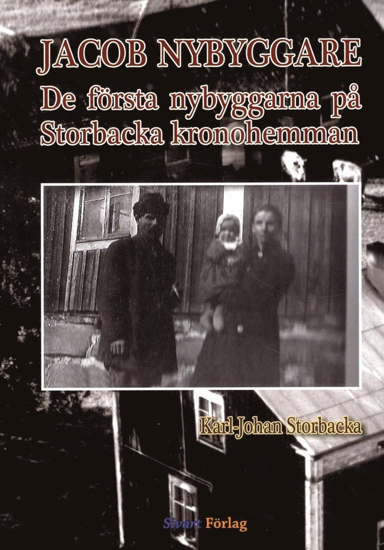 Karl-Johan Storbacka - Jacob Nybyggare : de första nybyggarna på Storbacka kronohemman, Inbunden