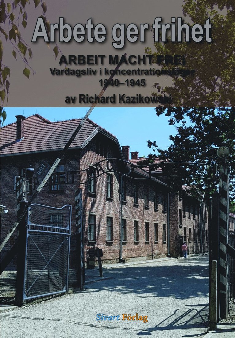Richard Kazikowski - Arbete ger frihet : vardagsliv i koncentrationsläger 1940-1945, Inbunden