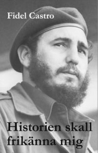 bokomslag Historien skall frikänna mig : Fidel Castros historiska försvarstal 1953