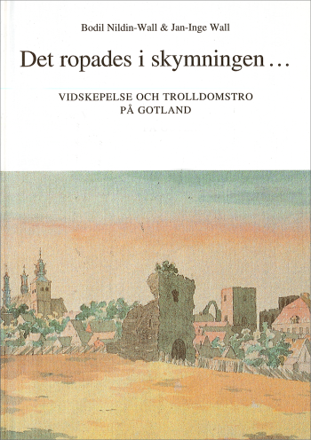 Bodil Nildin-Wall, Jan-Inge Wall - Det ropades i skymningen... Vidskepelse och trolldomstro på Gotland, Inbunden