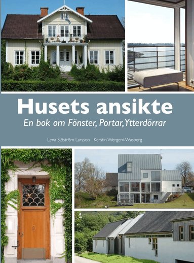 Lena Sjöström Larsson, Kerstin Wergeni-Wasberg - Husets ansikte : en bok om fönster, portar, ytterdörrar, Inbunden