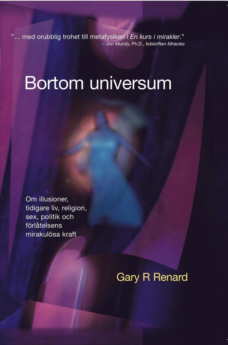 Gary Renard - Bortom universum : om illusioner, tidigare liv, religion, sex, politik och förlåtelsens mirakulösa kraft, Häftad