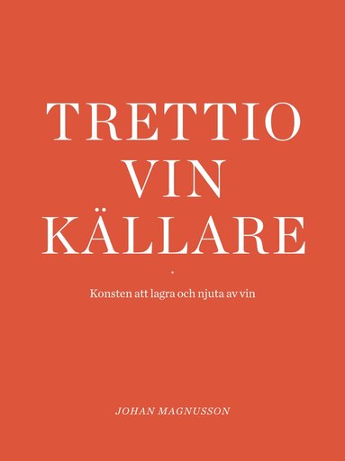 Johan Magnusson - Trettio vinkällare : konsten att lagra och njuta av vin, Inbunden