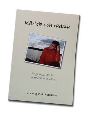 Tommy P.A. Larsson - Kärlek och Rädsla - Våga skapa det liv du innerst inne vill ha, Häftad