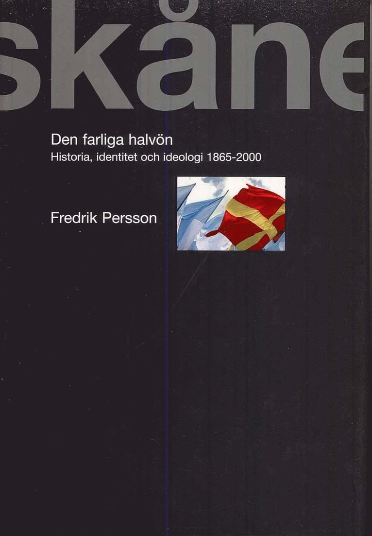 Fredrik Persson - Skåne : den farliga halvön - Historia Identitet och ideologi 1865-2000, Inbunden
