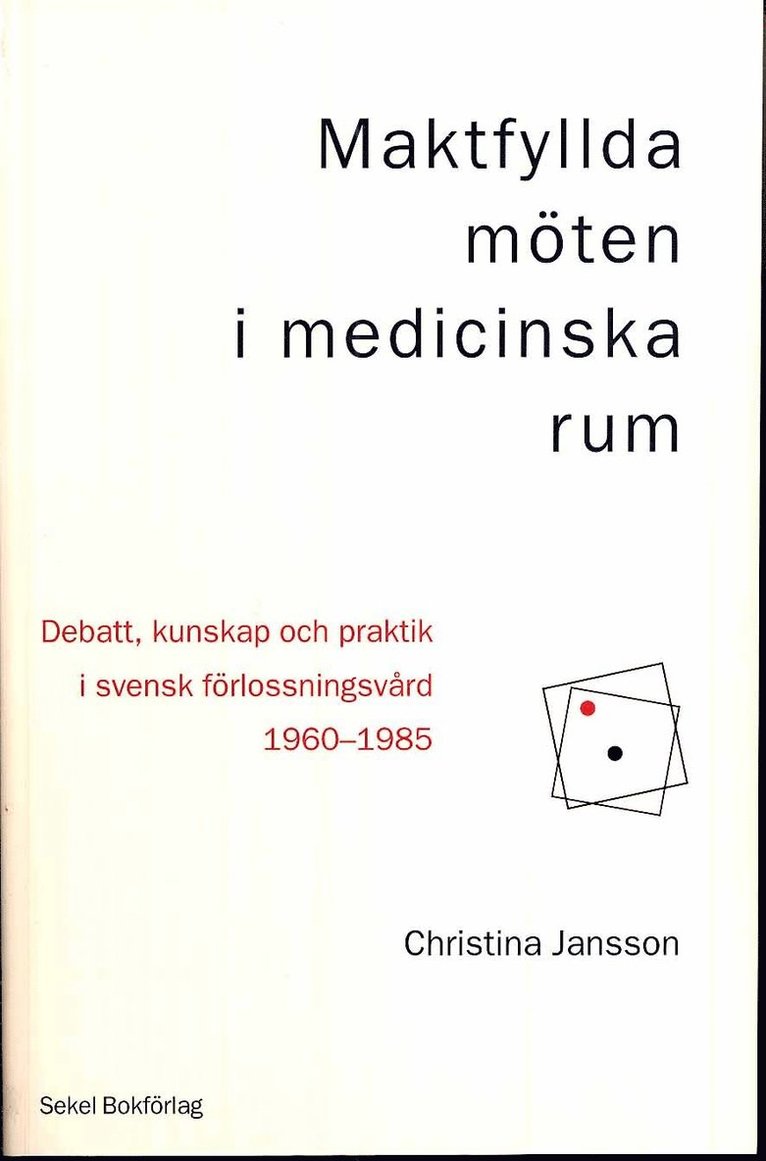 Christina Jansson - Maktfyllda möten i medicinska rum : debatt, kunskap och praktik i svensk förlossningsvård 1960-1985, Häftad