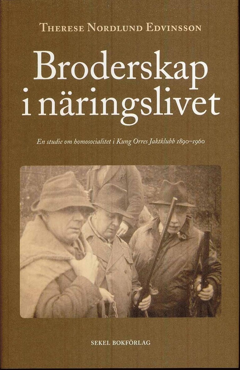 Therese Nordlund Edvinsson - Broderskap i näringslivet : en studie om homosocialitet i Kung Orres Jaktklubb 1890-1960, Inbunden