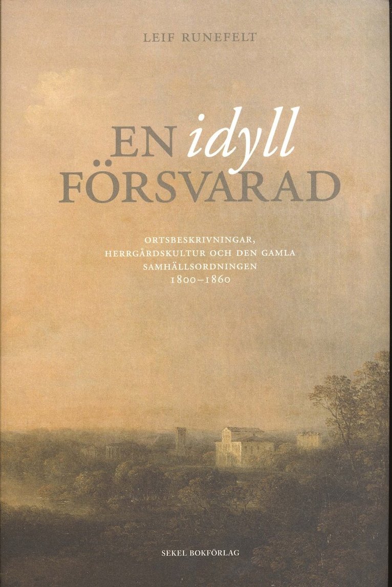 En idyll försvarad : ortsbeskrivningar, herrgårdskultur och den gamla samhällsordningen 1800-1860