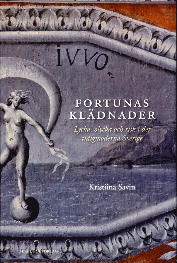Kristiina Savin - Fortunas klädnader : lycka, olycka och risk i det tidigmoderna Sverige, Inbunden