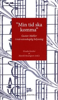 bokomslag "Min tid ska komma" : Gustav Mahler i tvärvetenskaplig belysning