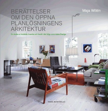 Maja Willén - Berättelser om den öppna planlösningens arkitektur : en studie av bostäder, boende och livsstil i det tidiga 2000-talets Sverige, Inbunden