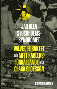 bokomslag Jag blev Stockholmssyndromet : valvet, föraktet och mitt kärleksförhållande med Clark Olofsson