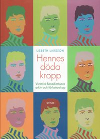 bokomslag Hennes döda kropp : Victoria Benedictssons arkiv och författarskap