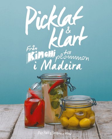 Pia Hall - Picklat & klart : från kimchi till plommon i madeira, Inbunden