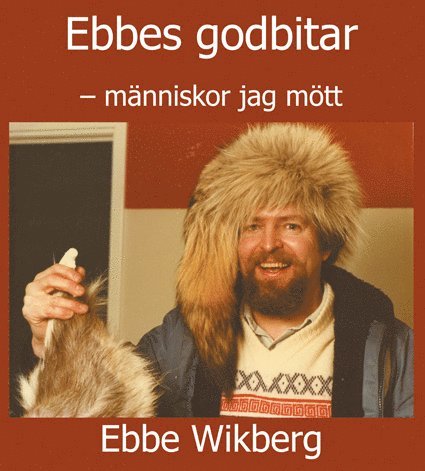 Ebbe Wikberg - Ebbes godbitar : människor jag mött, Inbunden