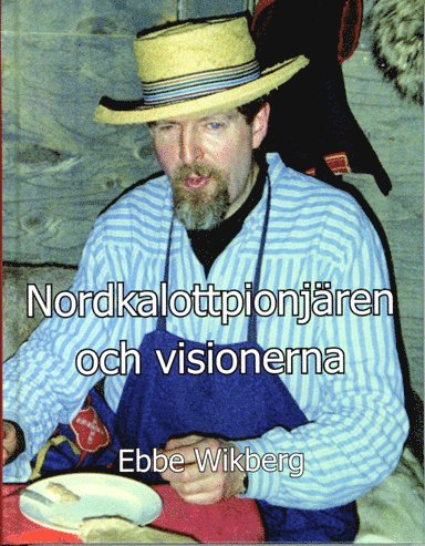 Ebbe Wikberg - Nordkalottpionjären och visionerna, Inbunden
