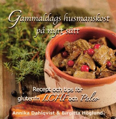 Annika Dahlqvist, Birgitta Höglund - Gammaldags husmanskost på nytt sätt : recept och tips för glutenfri LCHF och paleo, Inbunden