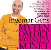 bokomslag Myten om det motsatta könet : från förskolepedagogiken vid Tittmyran och Björntomten till det maskulina samhällets undergång