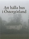 bokomslag Att hålla hus i Östergötland : om östergötlands fantastiska bebyggelse