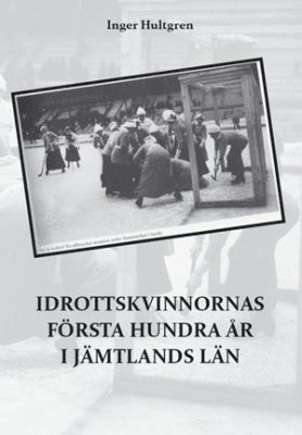 Inger Hultgren - Idrottskvinnornas första hundra år i Jämtlands län, Häftad