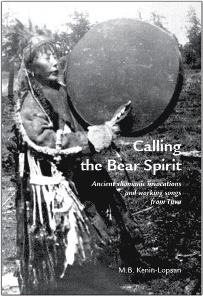 Calling the bear spirit : ancient shamanic invocations and working songs from Tuva 1