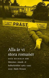 bokomslag Alla är vi stora romaner : Erik Beckman som litteratur-, musik- och kulturkritiker 1965-1995