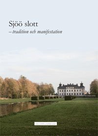 Karl Johan Eklund, Claes Ellehag, Johan Eriksson, Christian Laine, Peter Liljestolpe, Göran Lindahl, Jan Lisinski, Hans Norman, Göran Ulväng - Sjöö slott : tradition och manifestation, Inbunden