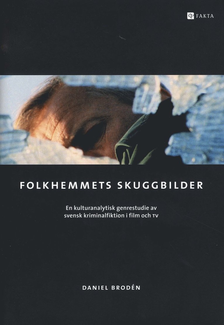 Folkhemmets skuggbilder : en kulturanalytisk genrestudie av svensk kriminalfiktion i film och TV