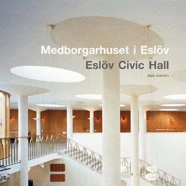 Mats Edström - Medborgarhuset i Eslöv / Eslöv Civic Hall, Inbunden