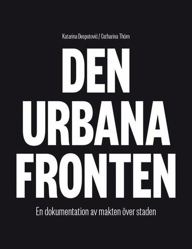 Katarina Despotovic, Catharina Thörn - Den urbana fronten : en dokumentation av makten över staden, Häftad