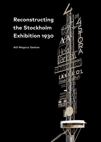 Atli Magnus Seelow - Reconstructing the Stockholm Exhibition 1930 / Stockholmsutställningen 1930 rekonstruerad, Häftad