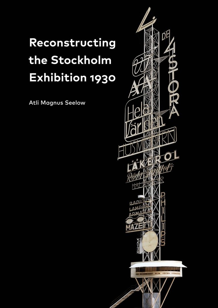 Atli Magnus Seelow - Reconstructing the Stockholm Exhibition 1930 / Stockholmsutställningen 1930 rekonstruerad, Häftad