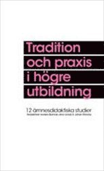 bokomslag Tradition och praxis i högre utbildning : tolv ämnesdidaktiska studier