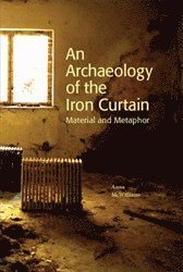 bokomslag An Archaeology of the Iron Curtain: Material and Metaphor