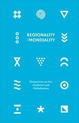 Regionality/Mondiality : Perspectives on Art, Aesthetics and Globalization 1