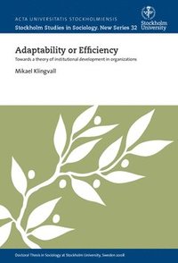 bokomslag Adaptability or efficiency : towards a theory of institutional development in organizations