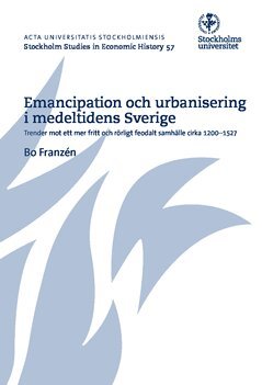 Bo Franzén - Emancipation och urbanisering i medeltidens Sverige : trender mot ett mer fritt och rörligt feodalt samhälle cirka 1200-1527, Häftad