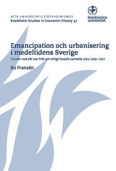 bokomslag Emancipation och urbanisering i medeltidens Sverige : trender mot ett mer fritt och rörligt feodalt samhälle cirka 1200-1527