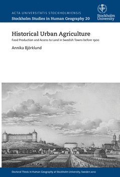 Annika Björklund - Historical urban agriculture : food production and access to land in swedish towns before 1900, Häftad