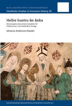 Hellre hustru än änka : Äktenskapets ekonomiska betydelse för frälsekvinnor i senmedeltidens Sverige 1